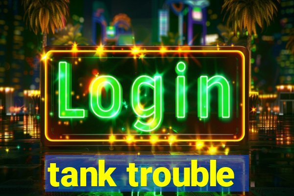 tank trouble